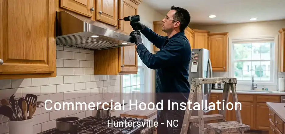  Commercial Hood Installation Huntersville - NC